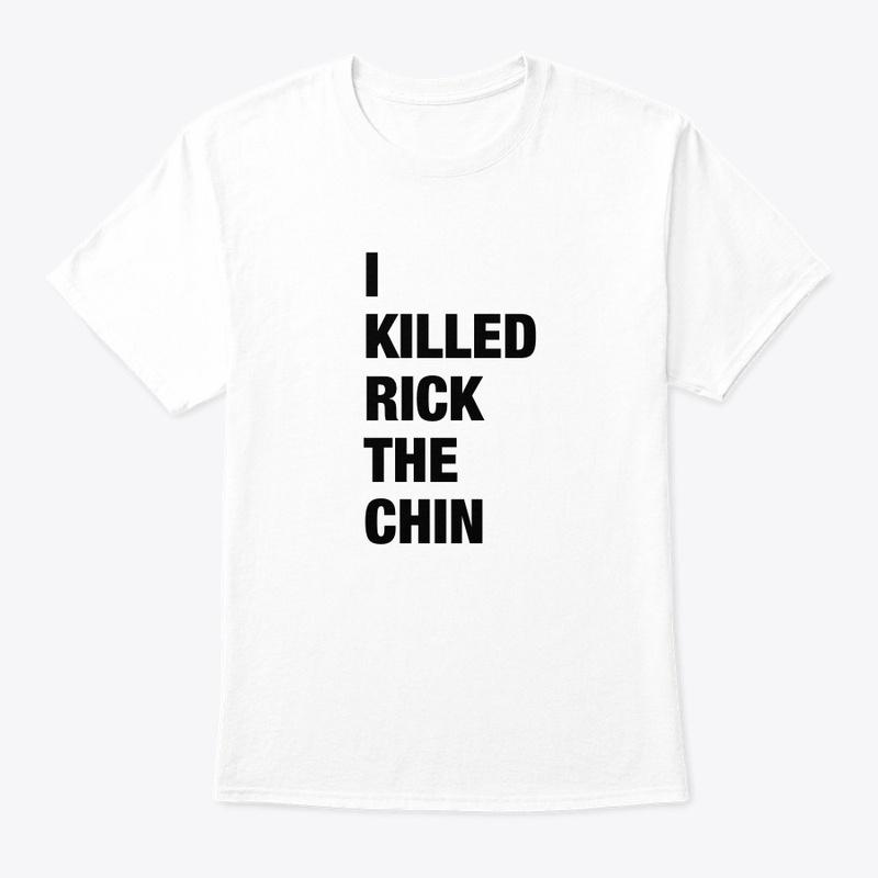 I Killed Rick The Chin